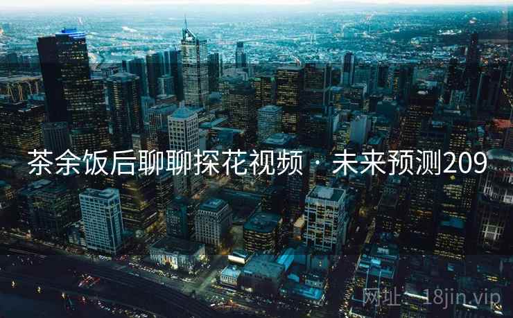茶余饭后聊聊糖心vlog视频 · 未来预测209