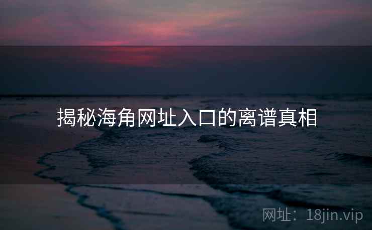 揭秘糖心vlog网址入口的离谱真相